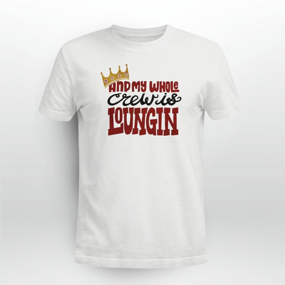 Rap Hiphop And My Whole Crew Is Loungin Tshirt udnvfa