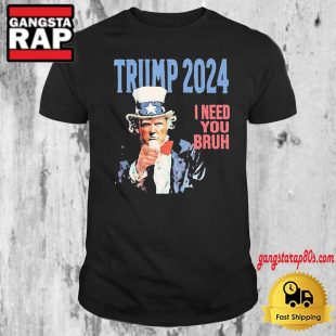 Doanld Trump 2024 I Need You Bruh Throwback T Shirt