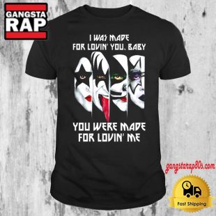 Kiss Band I Was Made For Lovin You Baby You Were Made For Lovin Me T Shirt
