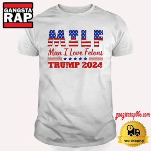 MILF Man I Love Felons Trump 2024 T Shirt