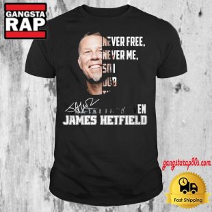 Never Free Never Me So I Dub Thee Unforgiven James Hetfield T Shirt