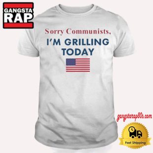 Sorry Communists I'm Grilling Today American Flag T Shirt