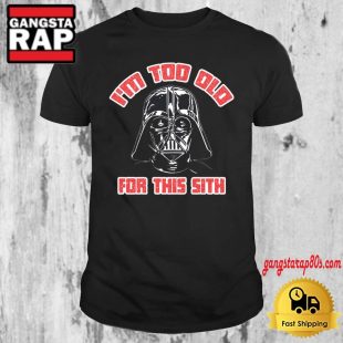 Star Wars Im Too Old For This Sith T Shirt