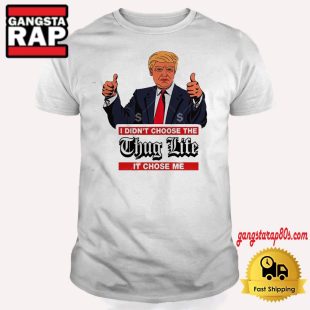 Trump I Didn't Choose The Thug Life It Chose Me 2024 T Shirt