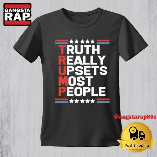 Donald Trump Truth Really Upsets Most People TShirt