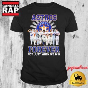 Houston Astros Team Forever Baseball Fan Not Just When We Win T Shirt