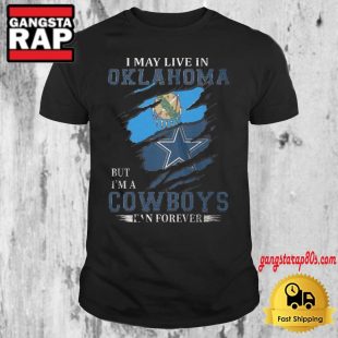 I May Live In Oklahoma But I'm A Nfl Dallas Cowboys Fan Forever 2024 T Shirt