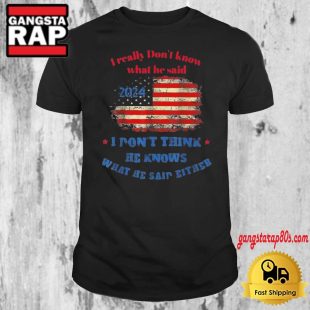 I Really Don't Know What He Said 2024 USA Flag I Don't Think He Knows What He Said Either T Shirt