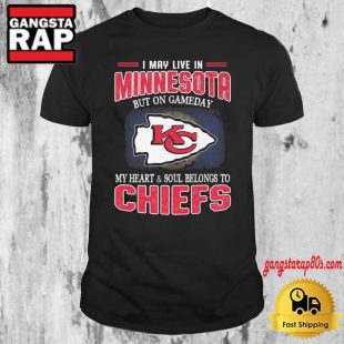 Kansas City Chiefs I May Live In Minnesota On Gameday My Heart And Soul Belongs To Chiefs T Shirt