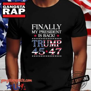 Finally My President Is Back Trump 45-47 Shirt