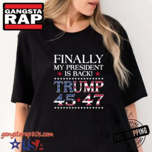 Finally My President Is Back Trump 45-47 Shirt