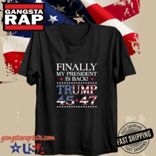 Finally My President Is Back Trump 45-47 Shirt