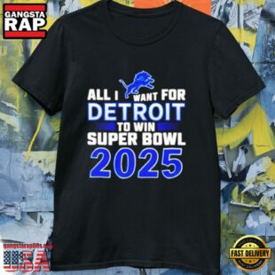 NFL Detroit Lions All I Want For Detroit To Win Super Bowl LIX 2025 T Shirt