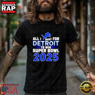 NFL Detroit Lions All I Want For Detroit To Win Super Bowl LIX 2025 T Shirt